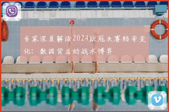 专家深度解读2024欧冠决赛赔率变化：数据背后的战术博弈
